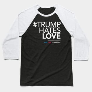 Trump Hates Love (Not My President) Baseball T-Shirt